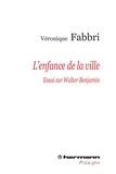 Véronique Fabbri - L'enfance de la ville - Essai sur Walter Benjamin.