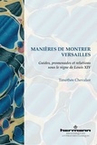 Timothée Chevalier - Manières de montrer Versailles - Guides, promenades et relations sous le règne de Louis XIV.
