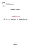 Robert Leroux - Lire Bastiat - Science sociale et libéralisme.