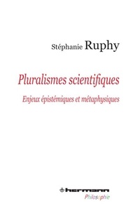 Stéphanie Ruphy - Pluralismes scientifiques - Enjeux épistémiques et métaphysiques.