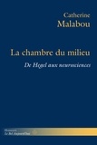 Catherine Malabou - La chambre du milieu - De Hegel aux neurosciences.