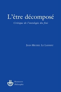 Jean-Michel Le Lannou - L'être décomposé - Critique de l'ontologie du fini.