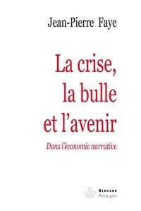 Jean-Pierre Faye - La crise, la bulle et l'avenir - Dans l'économie narrative.