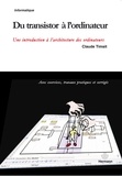 Claude Timsit - Du transistor à l'ordinateur - Une introduction à l'architecture des ordinateurs.