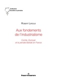 Robert Leroux - Aux fondements de l'industrialisme - Comte, Dunoyer et la pensée libérale en France.