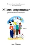 Evelyne Adam et Gilles Damamme - Mieux consommer grâce aux mathématiques - Tome 1.