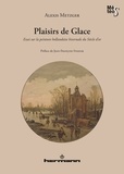 Alexis Metzger - Plaisirs de Glace - Essai sur la peinture hollandaise hivernale du Siècle d'or.
