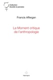 Francis Affergan - Le moment critique de lanthropologie.