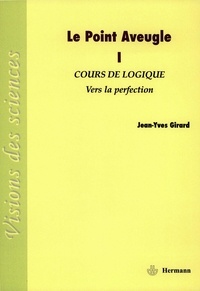 Jean-Yves Girard - Le point aveugle - Cours de logique Tome 1, Vers la perfection.