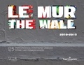  Le M.U.R. - Le mur 2010-2015 - 125 performances d'artistes urbains.
