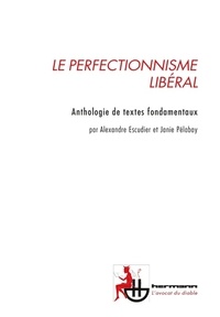 Alexandre Escudier et Janie Pélabay - Le perfectionnisme libéral - Anthologie de textes fondamentaux.