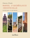 Pierre Fluck - Manuel d'archéologie industrielle - Archéologie et patrimoine.