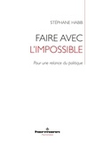 Stéphane Habib - Faire avec l'impossible - Pour une relance du politique.