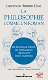 Laurence Hansen-Love - La philosophie comme un roman - De Socrate à Arendt, les philosophes répondent à nos questions.