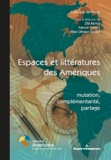 Zilà Bernd et Patrick Imbert - Espaces et littératures des Amériques : mutation, complémentarité, partage.