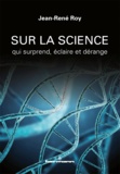 Jean-René Roy - Sur la science qui surprend, éclaire et dérange.