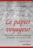 Céline Gendron - Le papier voyageur - Provenance, circulation et utilisation en Nouvelle-France au XVIIe siècle.