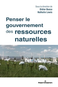 Didier Busca et Nathalie Lewis - Penser le gouvernement des ressources naturelles.