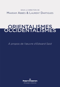 Makram Abbès et Laurent Dartigues - Orientalismes/Occidentalismes - A propos de l'oeuvre d'Edward Said.