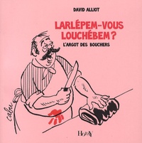 David Alliot - Larlépem-vous louchébem ? - L'argot des bouchers.