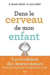 Michèle Mazeau et Alain Pouhet - Dans le cerveau de mon enfant - Tout le développement de l'enfant de 0 à 6 ans.