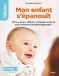 Alain de Broca - Mon enfant s'épanouit - Parlez, jouez, câlinez échangez avec lui pour favoriser son développement !.