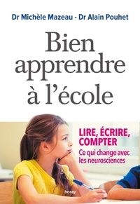 Michèle Mazeau et Alain Pouhet - Bien apprendre à l'école - Lire, écrire, compter. Ce qui change avec les neurosciences.
