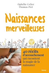 Ophélie Célier et Thomas Piet - Naissances merveilleuses - 40 récits d'accouchement qui racontent la magie de la naissance.