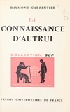 Raymond Carpentier et Jean Lacroix - La connaissance d'autrui.