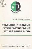 Jean-Jacques Neuer et Maurice Duverger - Fraude fiscale internationale et répression.