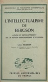 Léon Husson et Félix Alcan - L'intellectualisme de Bergson - Genèse et développement de la notion bergsonienne d'intuition.