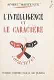 Robert Maistriaux et René Le Senne - L'intelligence et le caractère.