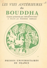 Alfred Foucher et Jeannine Auboyer - Les vies antérieures du Bouddha - D'après les textes et les monuments de l'Inde. Choix de contes.
