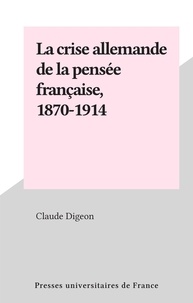 Claude Digeon - La crise allemande de la pensée française, 1870-1914.