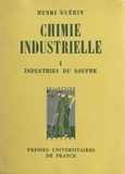Henri Guérin et Maurice Caullery - Chimie industrielle (1) : Les industries du soufre et de ses composés, la grande industrie chimique.
