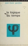 Jean-Louis Gardies et Jean Lacroix - La logique du temps.