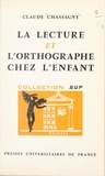Claude Chassagny et Georges Heuyer - La lecture et l'orthographe chez l'enfant.