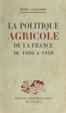 Michel Augé-Laribé - La politique agricole de la France de 1880 à 1940.