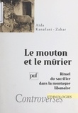 Aïda Kanafani-Zahar et Jean Cuisenier - Le mouton et le mûrier - Rituel du sacrifice dans la montagne libanaise.