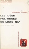 Jean-Louis Thireau et  Université de droit, d'économi - Les idées politiques de Louis XIV.