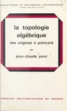 Jean-Claude Pont et Félix Alcan - La topologie algébrique - Des origines à Poincaré.