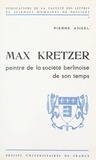 Pierre Angel et  Faculté des Lettres et Science - Max Kretzer - Peintre de la société berlinoise de son temps. Le romancier et ses romans, 1880-1900.