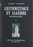 Albert Châtelet et Daniel Dugué - Arithmétique et algèbre modernes (1) - Notions fondamentales, groupes.