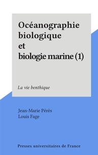 Jean-Marie Pérès et Louis Fage - Océanographie biologique et biologie marine (1) - La vie benthique.