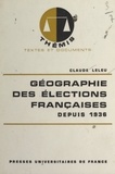 Claude Leleu et Maurice Duverger - Géographie des élections françaises depuis 1936.