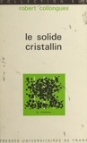 Robert Collongues et Jacques Bénard - Le solide cristallin.