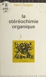Henri Kagan et Jacques Bénard - La stéréochimie organique.