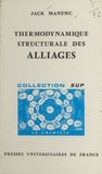 Jack Manenc et Jacques Bénard - Thermodynamique structurale des alliages.