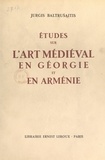 Jurgis Baltrusaitis et Henri Focillon - Études sur l'art médiéval en Géorgie et en Arménie.