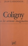 Jean Carbonnier - Coligny ou les sermons imaginaires - Lectures pour le protestantisme français d'aujourd'hui.